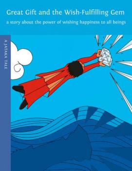 Great Gift and the Wish-Fulfilling Gem A Jataka Tale retold by Lama Mipham